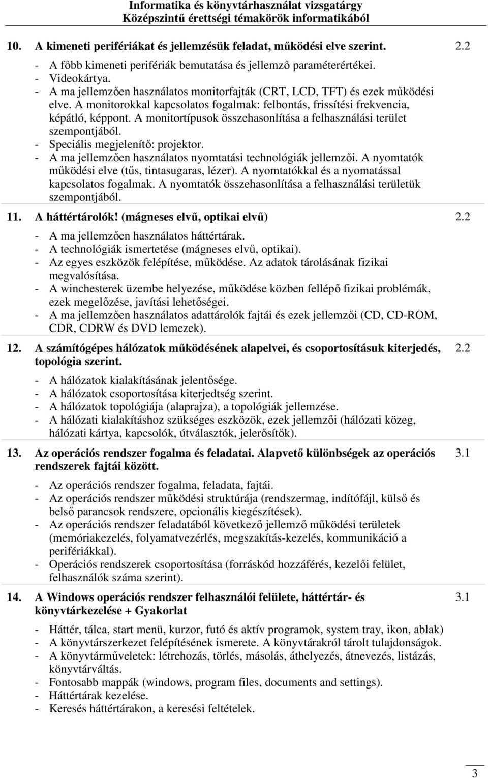 A monitortípusok összehasonlítása a felhasználási terület szempontjából. - Speciális megjelenítı: projektor. - A ma jellemzıen használatos nyomtatási technológiák jellemzıi.