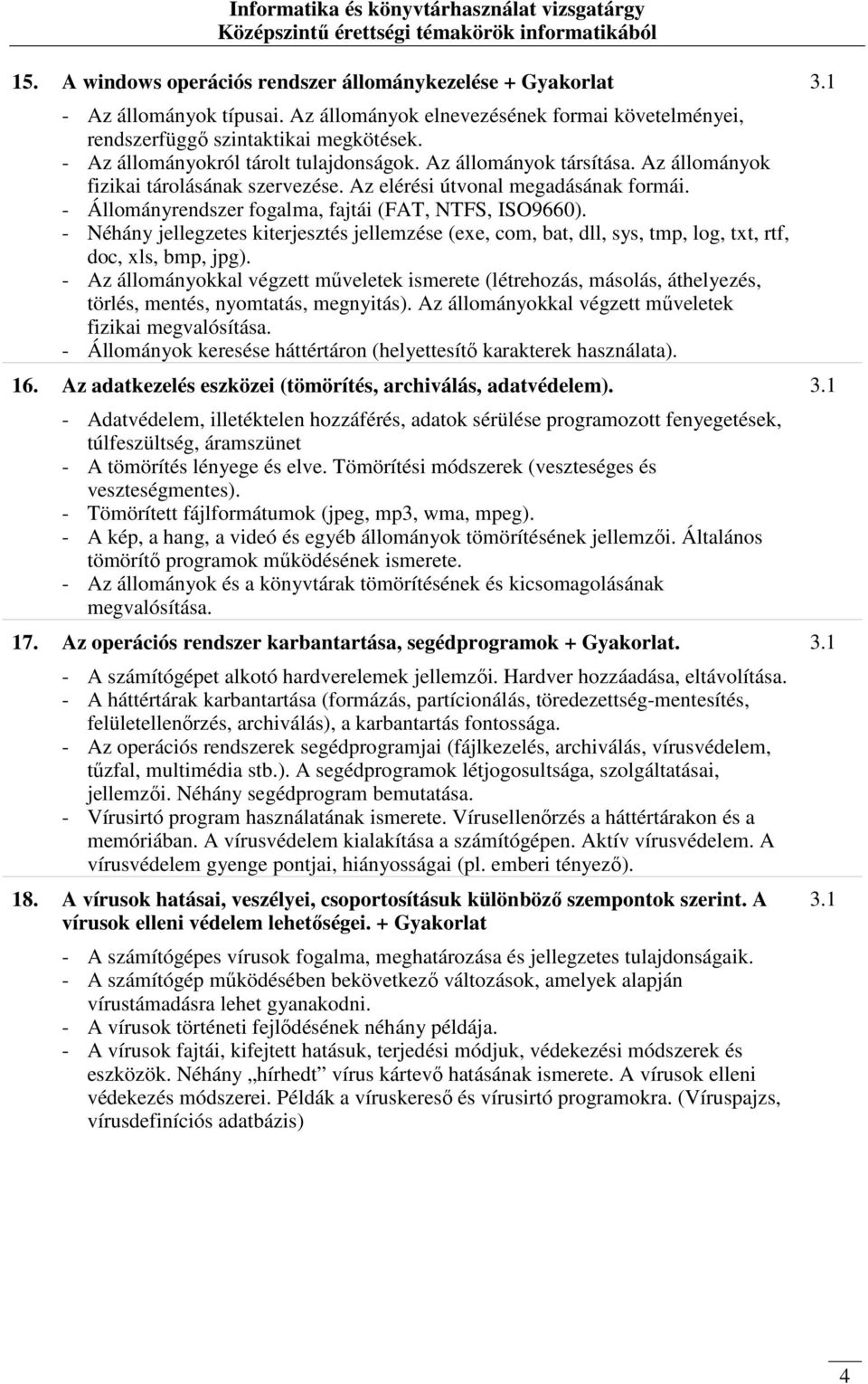 - Állományrendszer fogalma, fajtái (FAT, NTFS, ISO9660). - Néhány jellegzetes kiterjesztés jellemzése (exe, com, bat, dll, sys, tmp, log, txt, rtf, doc, xls, bmp, jpg).