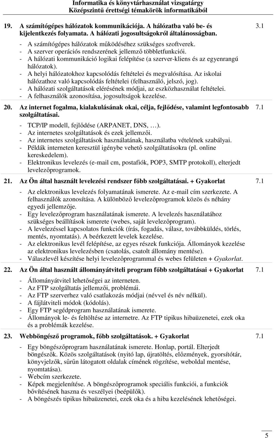 - A helyi hálózatokhoz kapcsolódás feltételei és megvalósítása. Az iskolai hálózathoz való kapcsolódás feltételei (felhasználó, jelszó, jog).
