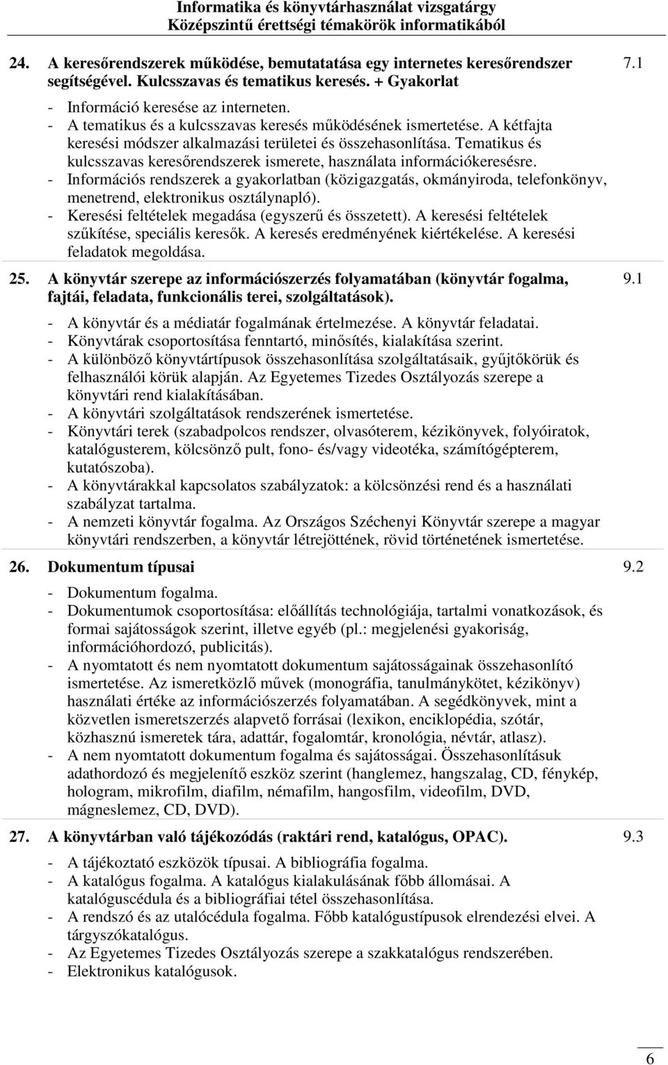 Tematikus és kulcsszavas keresırendszerek ismerete, használata információkeresésre.