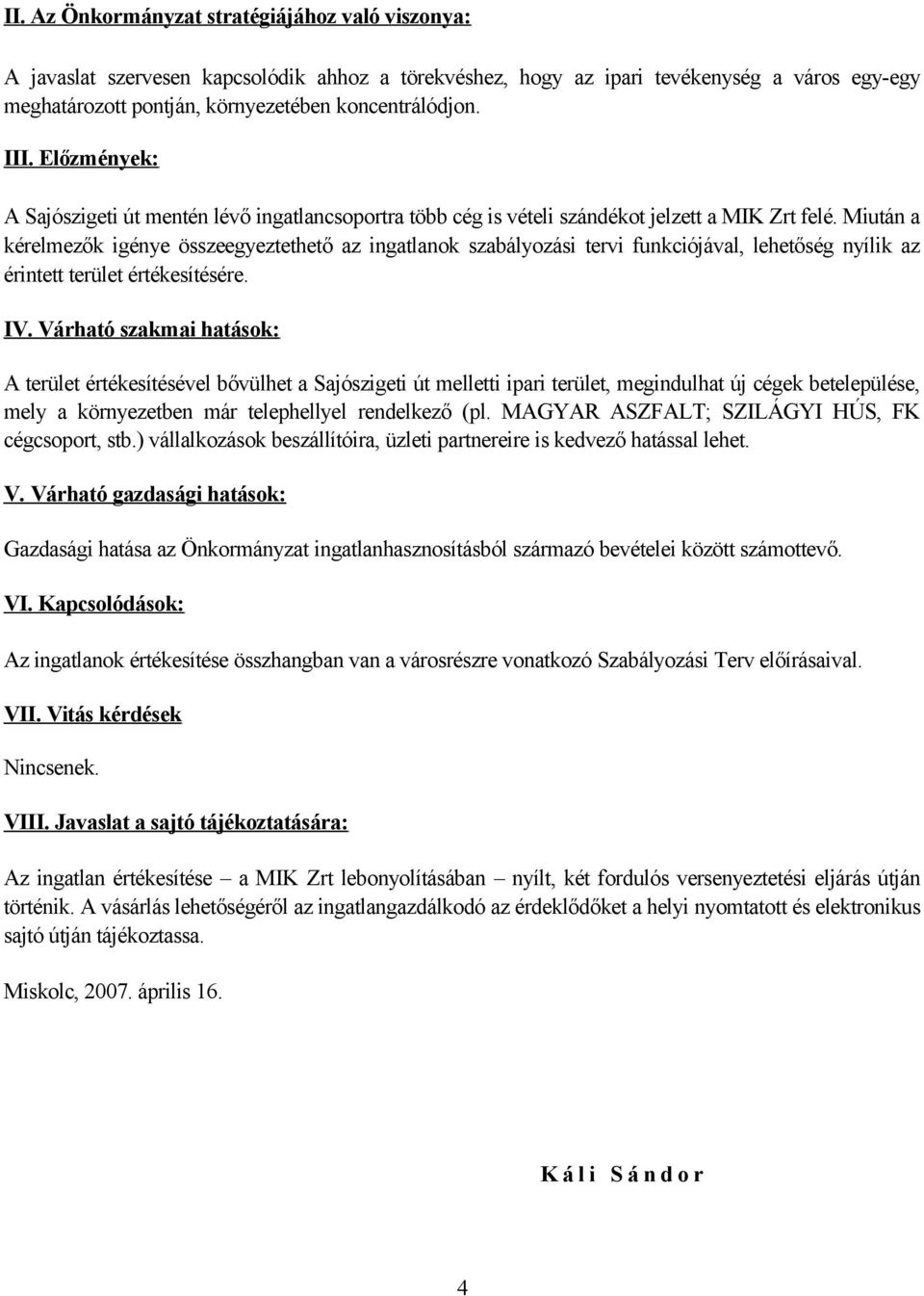 Miután a kérelmezők igénye összeegyeztethető az ingatlanok szabályozási tervi funkciójával, lehetőség nyílik az érintett terület értékesítésére. IV.