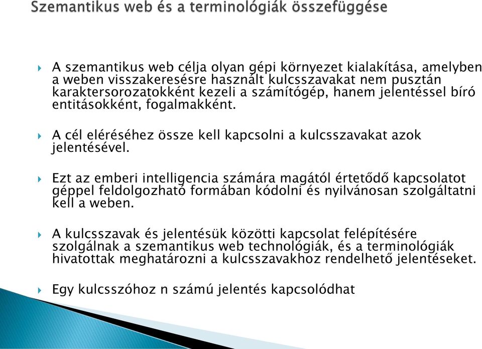 Ezt az emberi intelligencia számára magától értetődő kapcsolatot géppel feldolgozható formában kódolni és nyilvánosan szolgáltatni kell a weben.