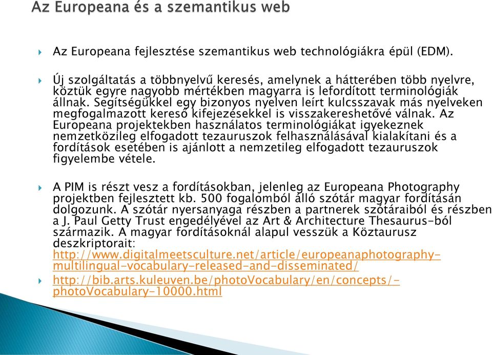 Segítségükkel egy bizonyos nyelven leírt kulcsszavak más nyelveken megfogalmazott kereső kifejezésekkel is visszakereshetővé válnak.