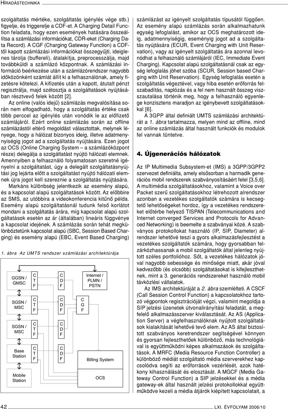 A CGF (Charging Gateway Function) a CDFtôl kapott számlázási információkat összegyûjti, ideiglenes tárolja (buffereli), átalakítja, preprocesszálja, majd továbbküldi a számlázó központnak.