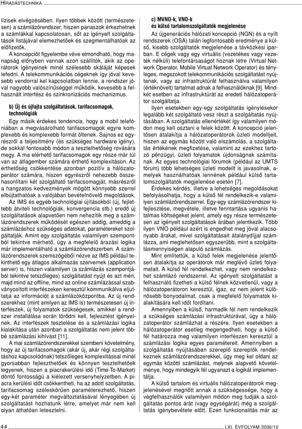 elôfizetôk. A koncepciót figyelembe véve elmondható, hogy manapság elônyben vannak azon szállítók, akik az operátorok igényeinek minél szélesebb skáláját képesek lefedni.