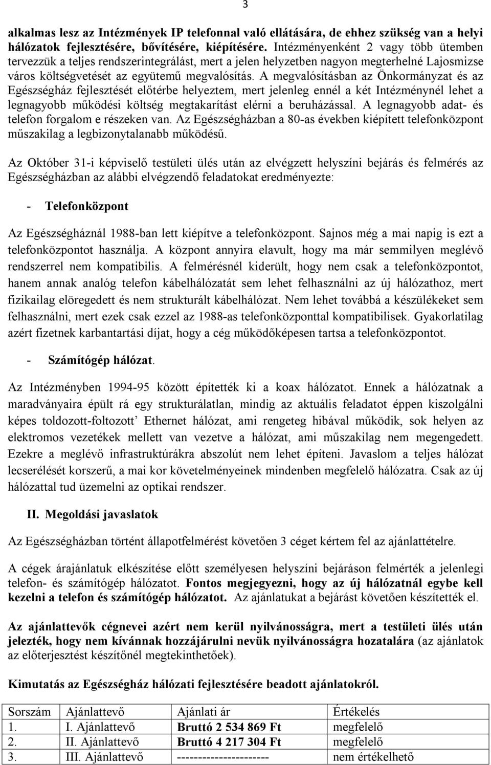 A megvalósításban az Önkormányzat és az Egészségház fejlesztését előtérbe helyeztem, mert jelenleg ennél a két Intézménynél lehet a legnagyobb működési költség megtakarítást elérni a beruházással.