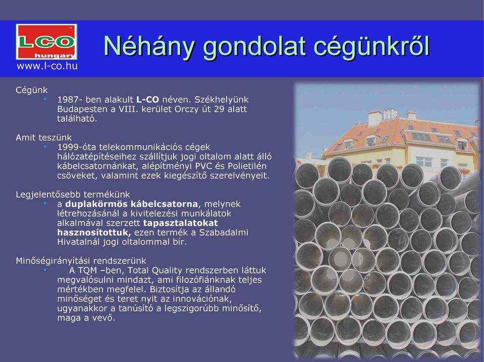Legjelentősebb termékünk a duplakörmös kábelcsatorna, melynek létrehozásánál a kivitelezési munkálatok alkalmával szerzett tapasztalatokat hasznosítottuk, ezen termék a Szabadalmi Hivatalnál jogi