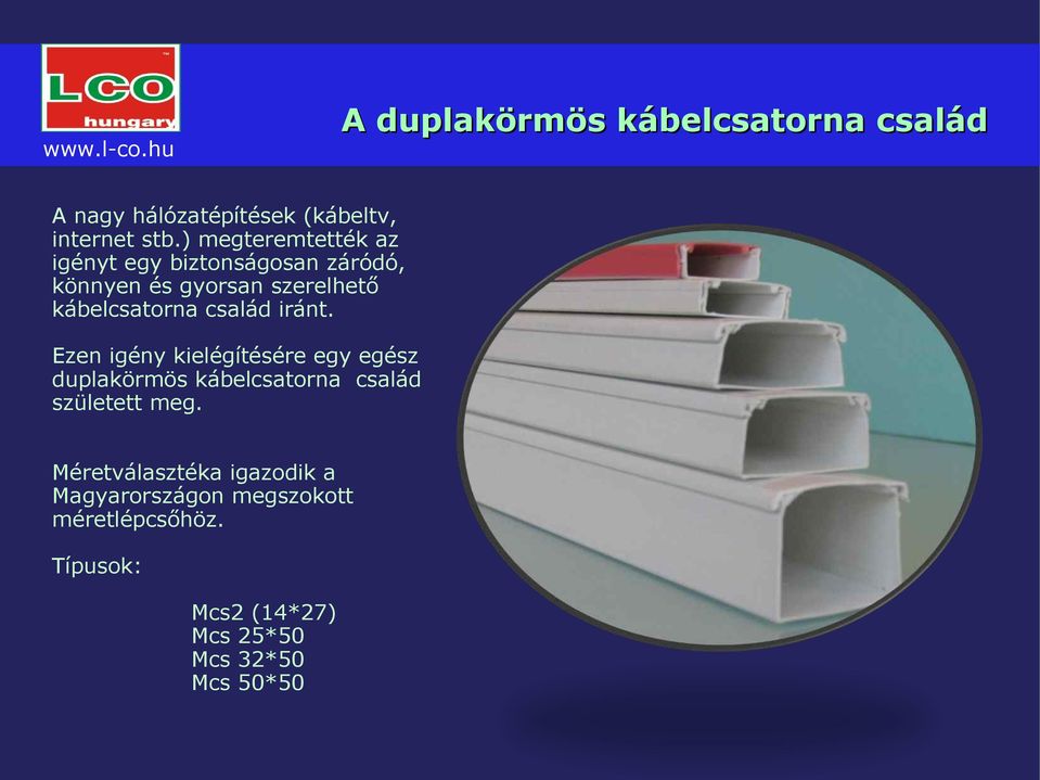 család iránt. Ezen igény kielégítésére egy egész duplakörmös kábelcsatorna család született meg.