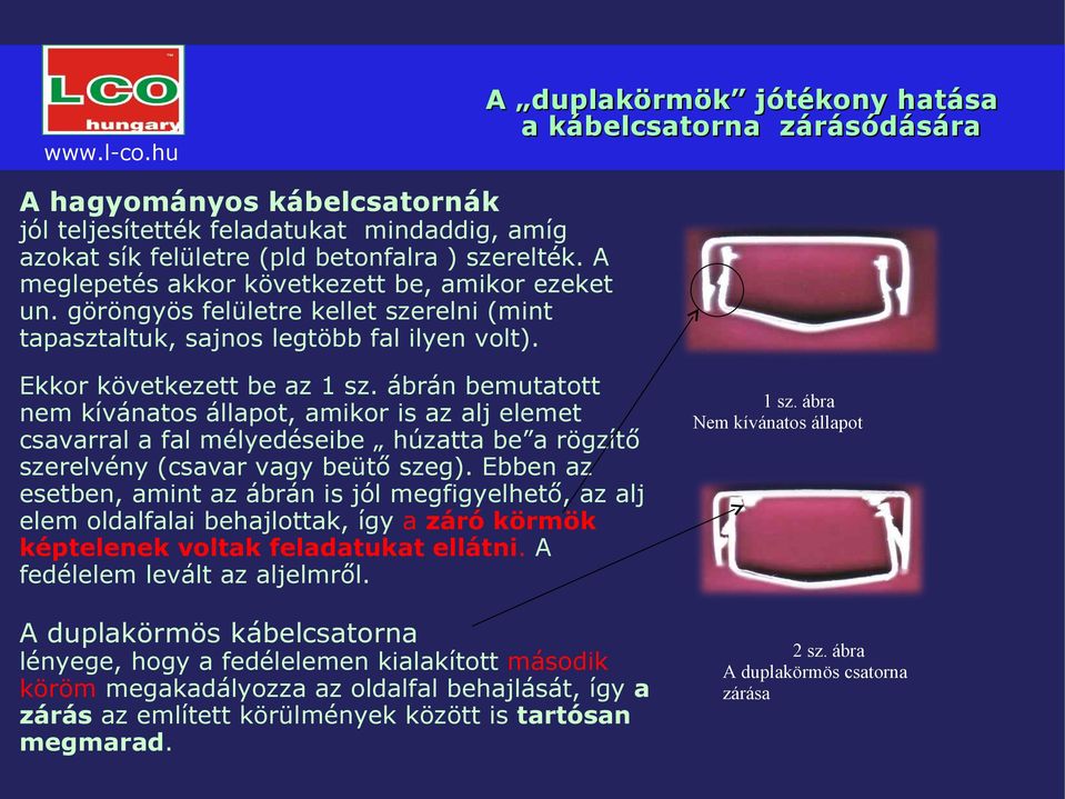 ábrán bemutatott nem kívánatos állapot, amikor is az alj elemet csavarral a fal mélyedéseibe húzatta be a rögzítő szerelvény (csavar vagy beütő szeg).