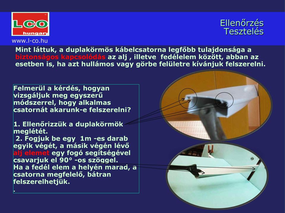 abban az esetben is, ha azt hullámos vagy görbe felületre kívánjuk felszerelni.