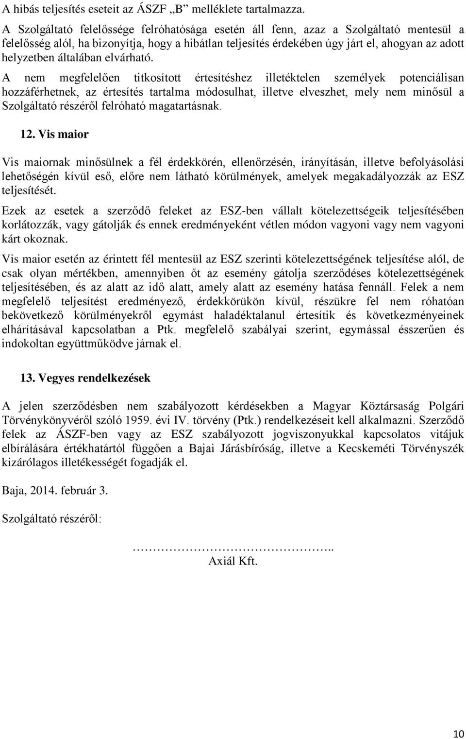 Vis maior esetén az érintett fél mentesül az ESZ szerinti kötelezettségének teljesítése alól, de csak olyan mértékben, ame 13.