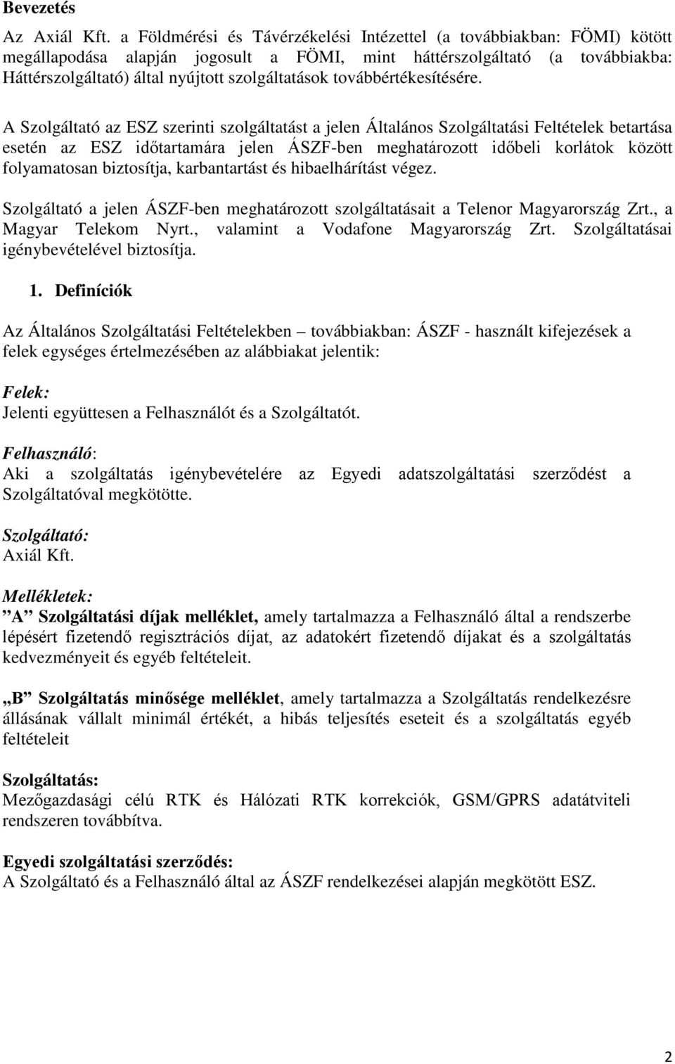 továbbértékesítésére. A Szolgáltató az ESZ szerinti szolgáltatást a jelen Általános Szolgáltatási Feltételek betartása esetén az ESZ - folyamatosan biztosítja, karbantartást és hibaelhárítást végez.