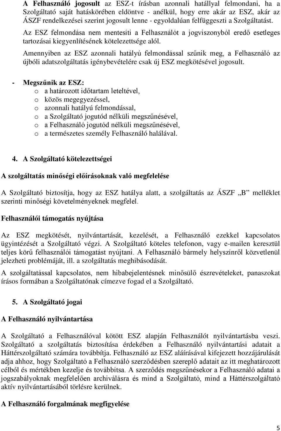 - Megszűnik az ESZ: o o közös megegyezéssel, o azonnali hatályú felmondással, o a Szolgáltató jogutód né o o a természetes személy Felhasználó halálával. 4.