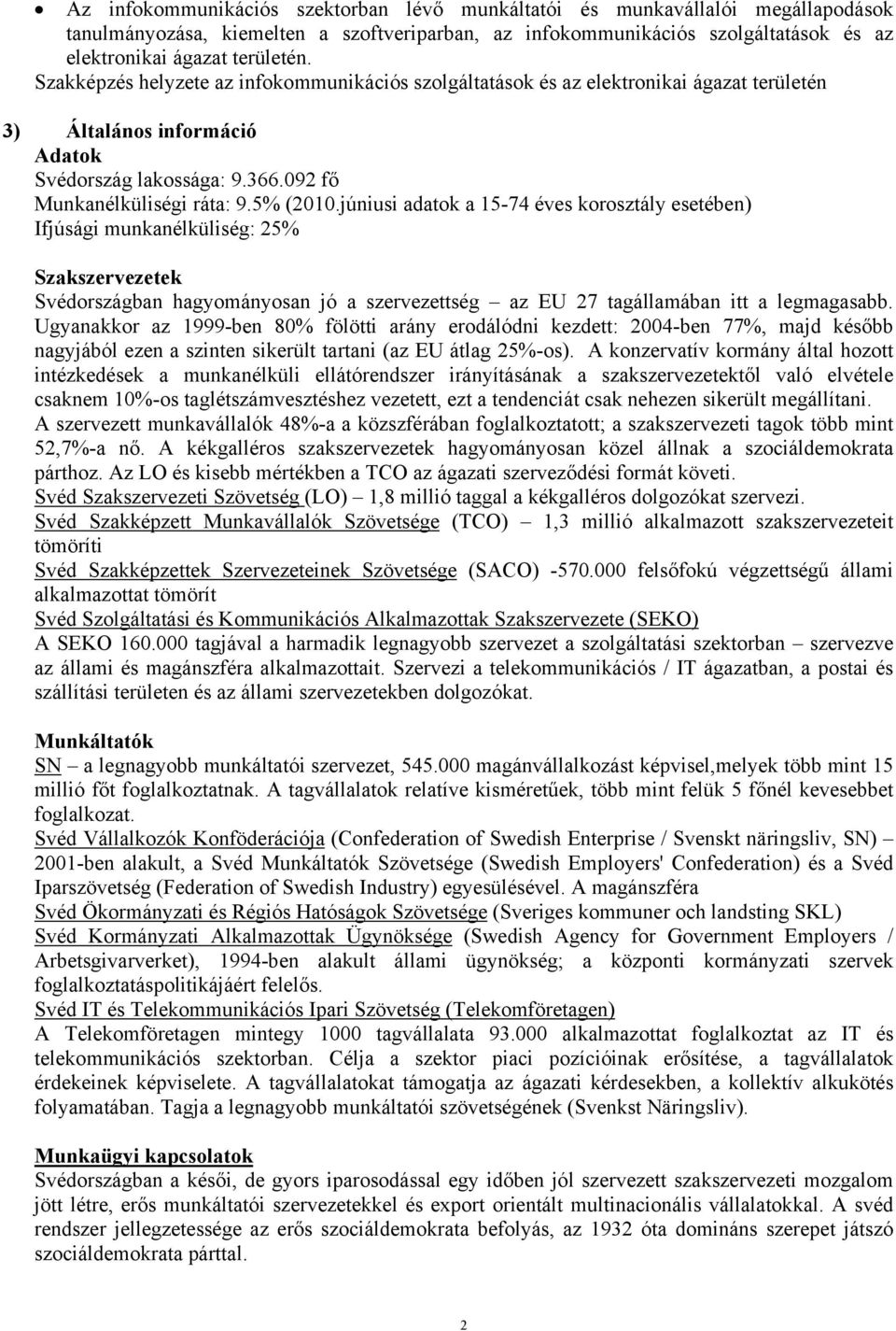 júniusi adatok a 15-74 éves korosztály esetében) Ifjúsági munkanélküliség: 25% Szakszervezetek Svédországban hagyományosan jó a szervezettség az EU 27 tagállamában itt a legmagasabb.