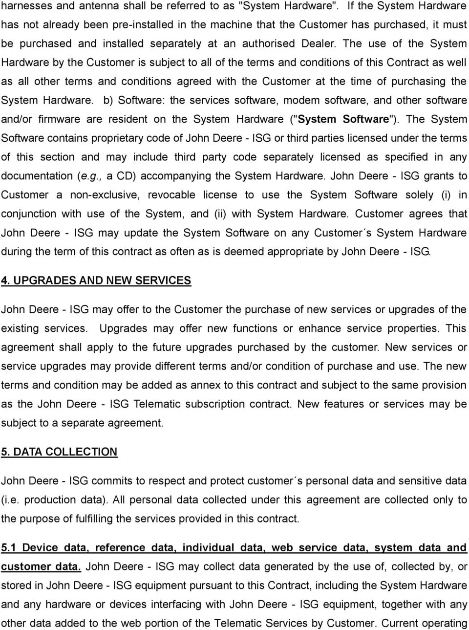 The use of the System Hardware by the Customer is subject to all of the terms and conditions of this Contract as well as all other terms and conditions agreed with the Customer at the time of