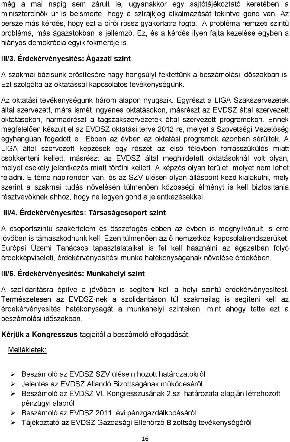 Ez, és a kérdés ilyen fajta kezelése egyben a hiányos demokrácia egyik fokmérője is. III/3.