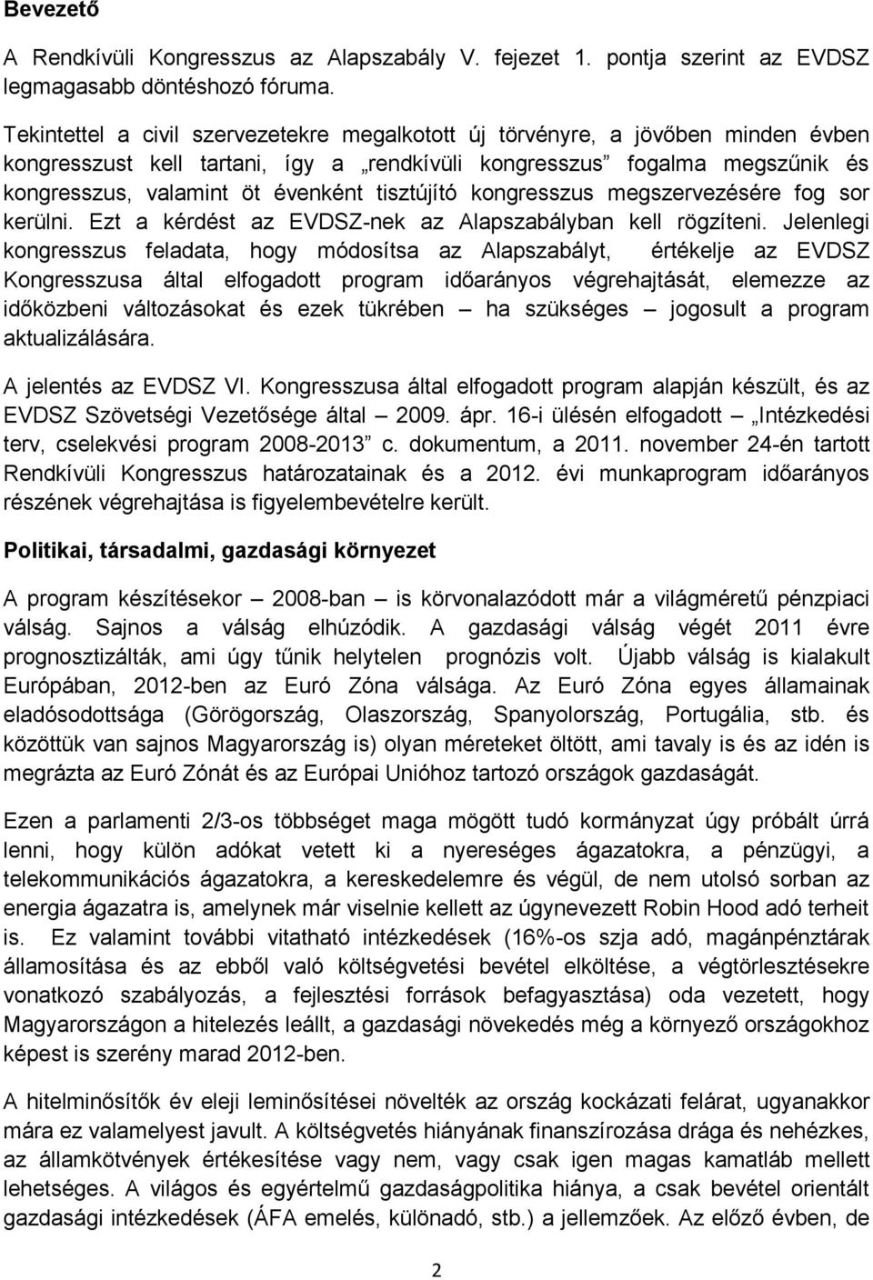 tisztújító kongresszus megszervezésére fog sor kerülni. Ezt a kérdést az EVDSZ-nek az Alapszabályban kell rögzíteni.