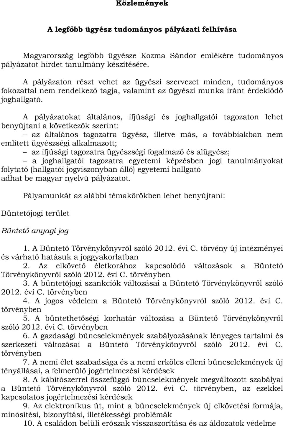 A pályázatokat általános, ifjúsági és joghallgatói tagozaton lehet benyújtani a következők szerint: az általános tagozatra ügyész, illetve más, a továbbiakban nem említett ügyészségi alkalmazott; az