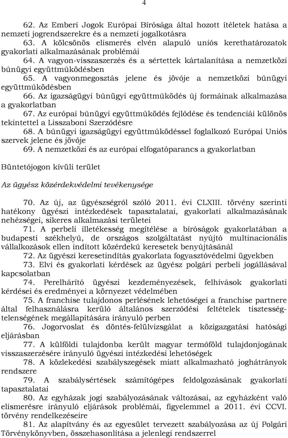 A vagyonmegosztás jelene és jövője a nemzetközi bűnügyi együttműködésben 66. Az igazságügyi bűnügyi együttműködés új formáinak alkalmazása a gyakorlatban 67.