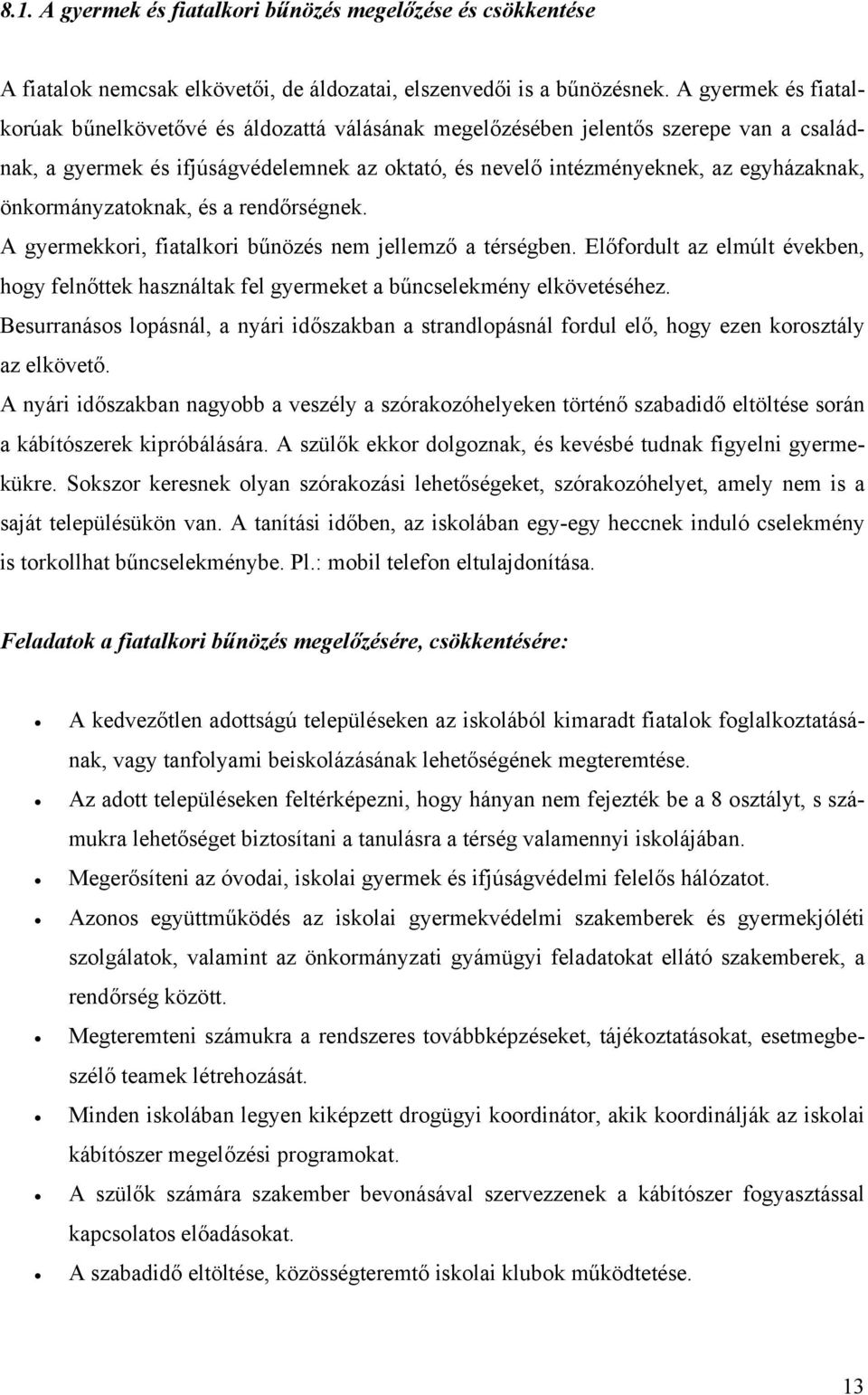 önkormányzatoknak, és a rendőrségnek. A gyermekkori, fiatalkori bűnözés nem jellemző a térségben. Előfordult az elmúlt években, hogy felnőttek használtak fel gyermeket a bűncselekmény elkövetéséhez.