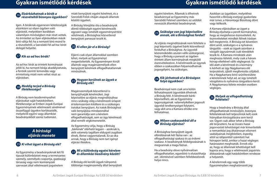 Az érintettet az ilyen eljárásokban másik bíró váltja fel; ha a nemzeti bíró mond le a részvételről, a Szerződő Fél ad hoc bírót delegál helyette. 17 Kik az ad hoc bírák?