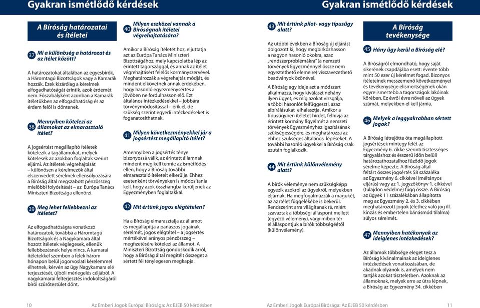 38 Mennyiben kötelezi az államokat az elmarasztaló ítélet? A jogsértést megállapító ítéletek kötelezik a tagállamokat, melyek kötelesek az azokban foglaltak szerint eljárni.