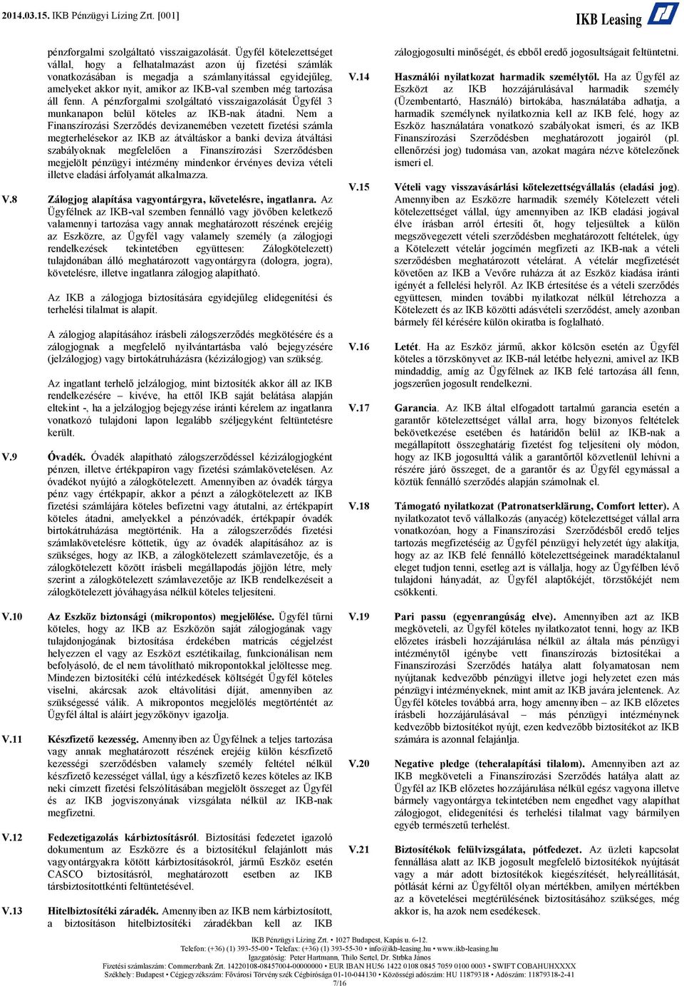 áll fenn. A pénzforgalmi szolgáltató visszaigazolását Ügyfél 3 munkanapon belül köteles az IKB-nak átadni.