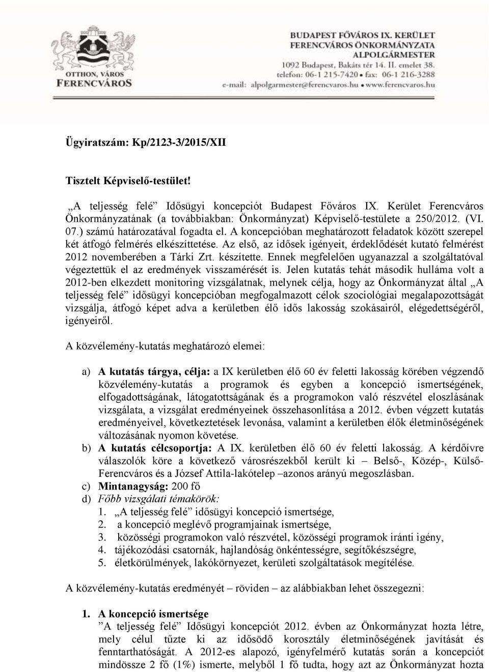 A koncepcióban meghatározott feladatok között szerepel két átfogó felmérés elkészíttetése. Az első, az idősek igényeit, érdeklődését kutató felmérést 2012 novemberében a Tárki Zrt. készítette.