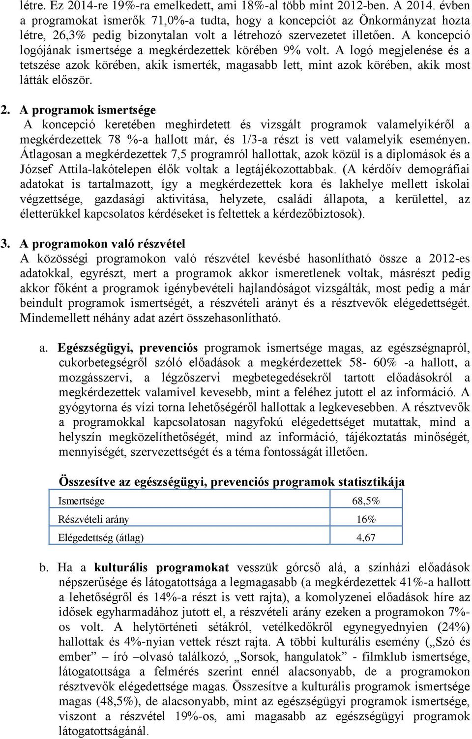 A koncepció logójának ismertsége a megkérdezettek körében 9% volt. A logó megjelenése és a tetszése azok körében, akik ismerték, magasabb lett, mint azok körében, akik most látták először. 2.