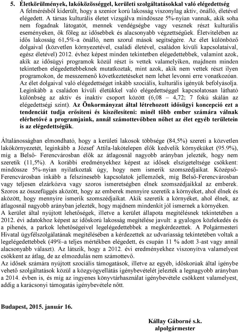 végzettségűek. Életvitelében az idős lakosság 61,5%-a önálló, nem szorul mások segítségére.