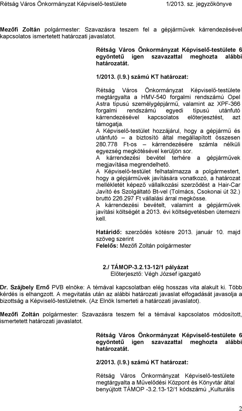 előterjesztést, azt támogatja. A Képviselő-testület hozzájárul, hogy a gépjármű és utánfutó a biztosító által megállapított összesen 280.