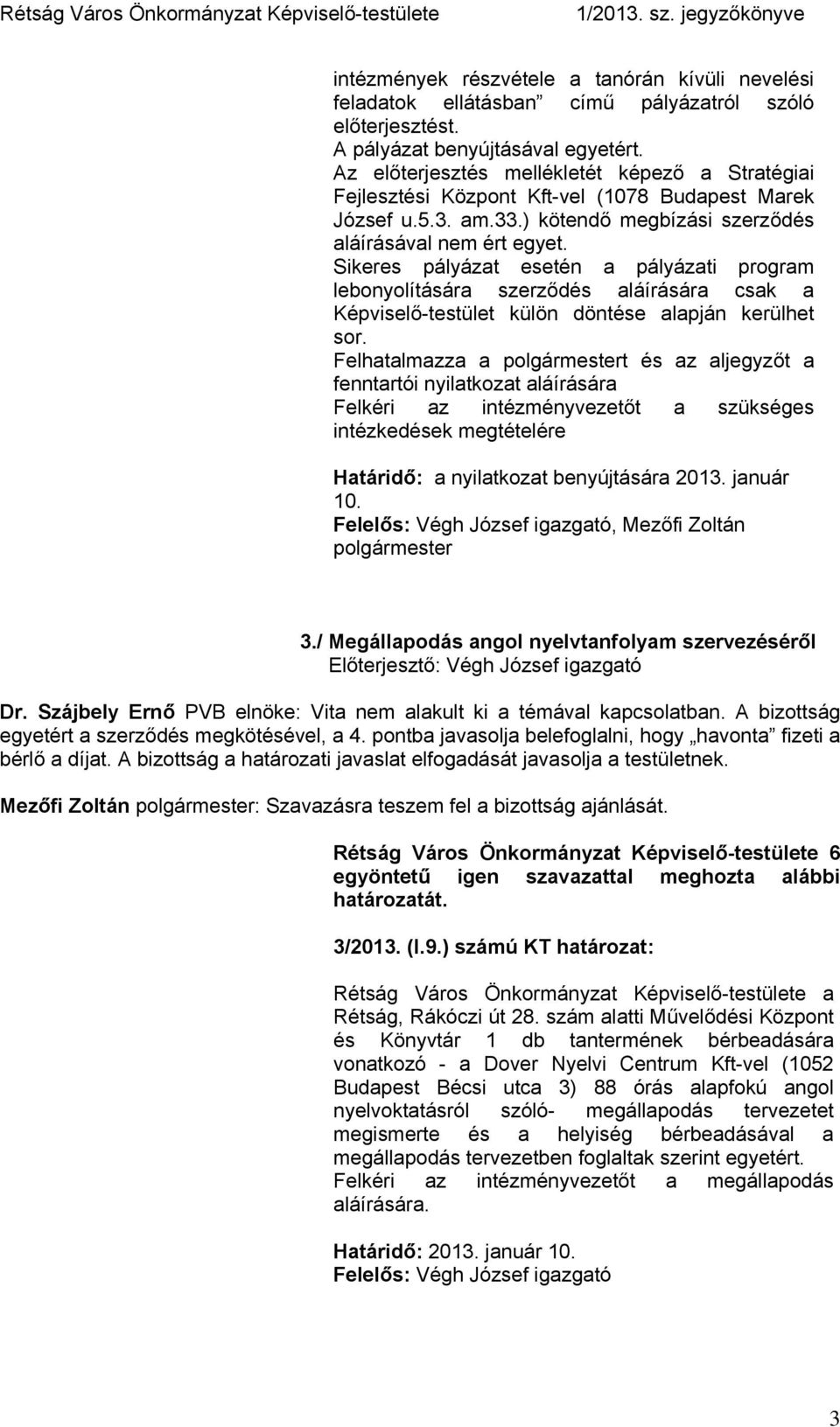 Sikeres pályázat esetén a pályázati program lebonyolítására szerződés aláírására csak a Képviselő-testület külön döntése alapján kerülhet sor.