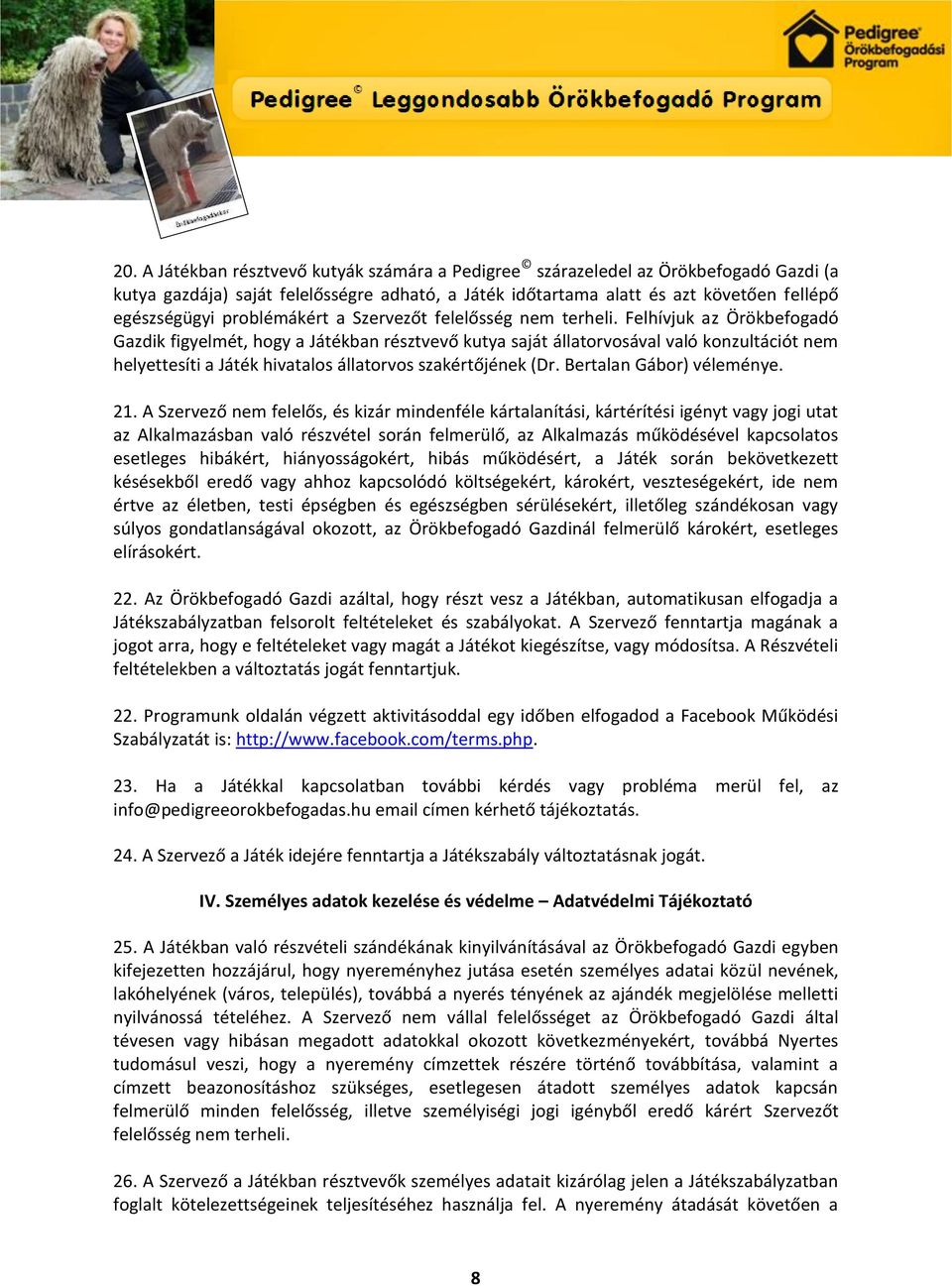 Felhívjuk az Örökbefogadó Gazdik figyelmét, hogy a Játékban résztvevő kutya saját állatorvosával való konzultációt nem helyettesíti a Játék hivatalos állatorvos szakértőjének (Dr.