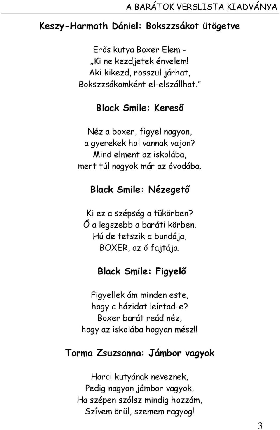 Mind elment az iskolába, mert túl nagyok már az óvodába. Black Smile: Nézegető Ki ez a szépség a tükörben? Ő a legszebb a baráti körben.