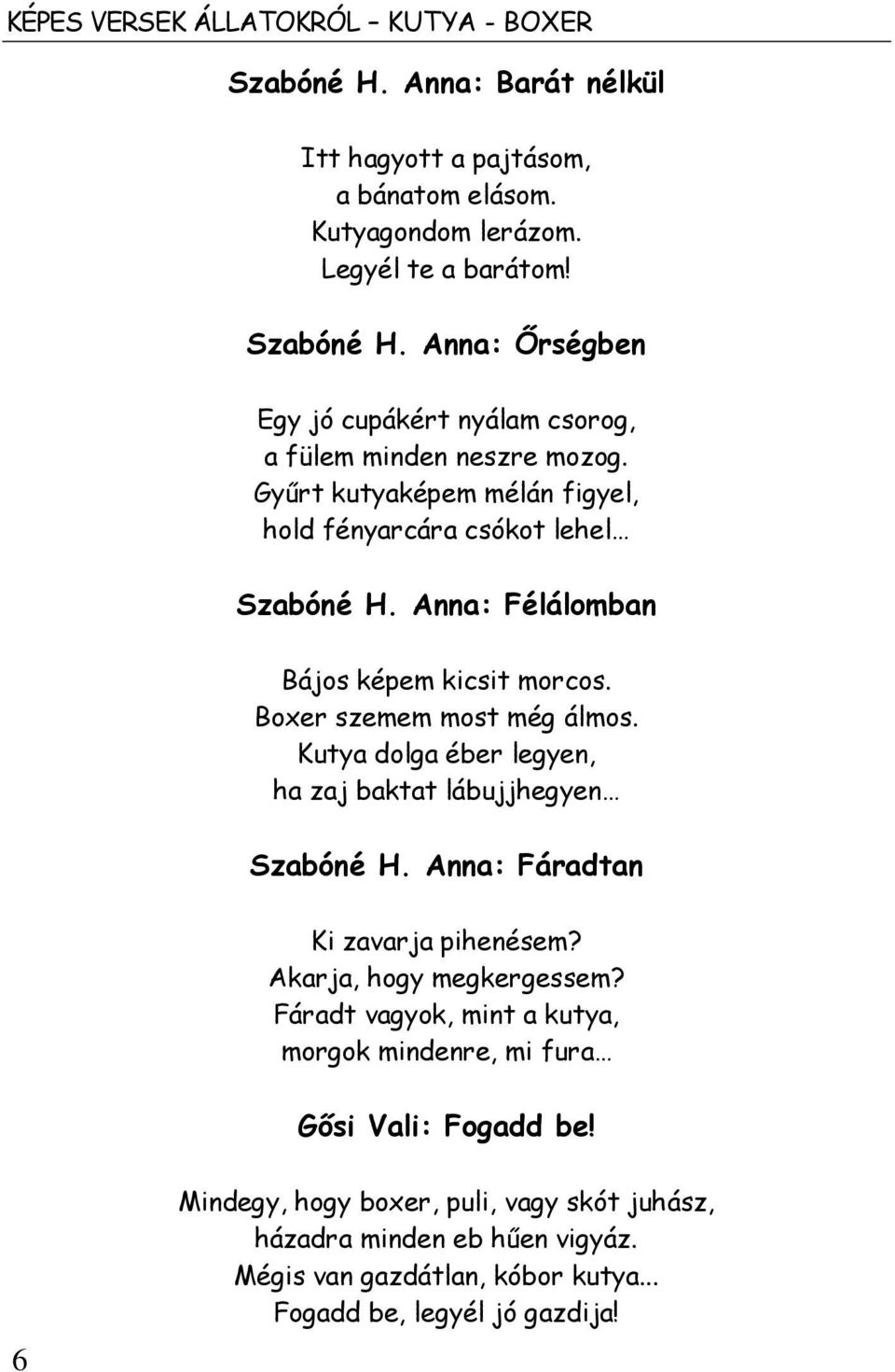 Kutya dolga éber legyen, ha zaj baktat lábujjhegyen Szabóné H. Anna: Fáradtan Ki zavarja pihenésem? Akarja, hogy megkergessem?