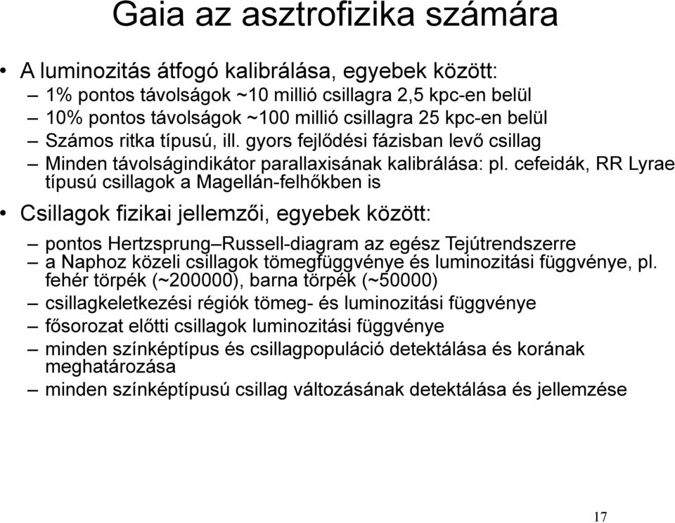 cefeidák, RR Lyrae típusú csillagok a Magellán-felhőkben is Csillagok fizikai jellemzői, egyebek között: pontos Hertzsprung Russell-diagram az egész Tejútrendszerre a Naphoz közeli csillagok