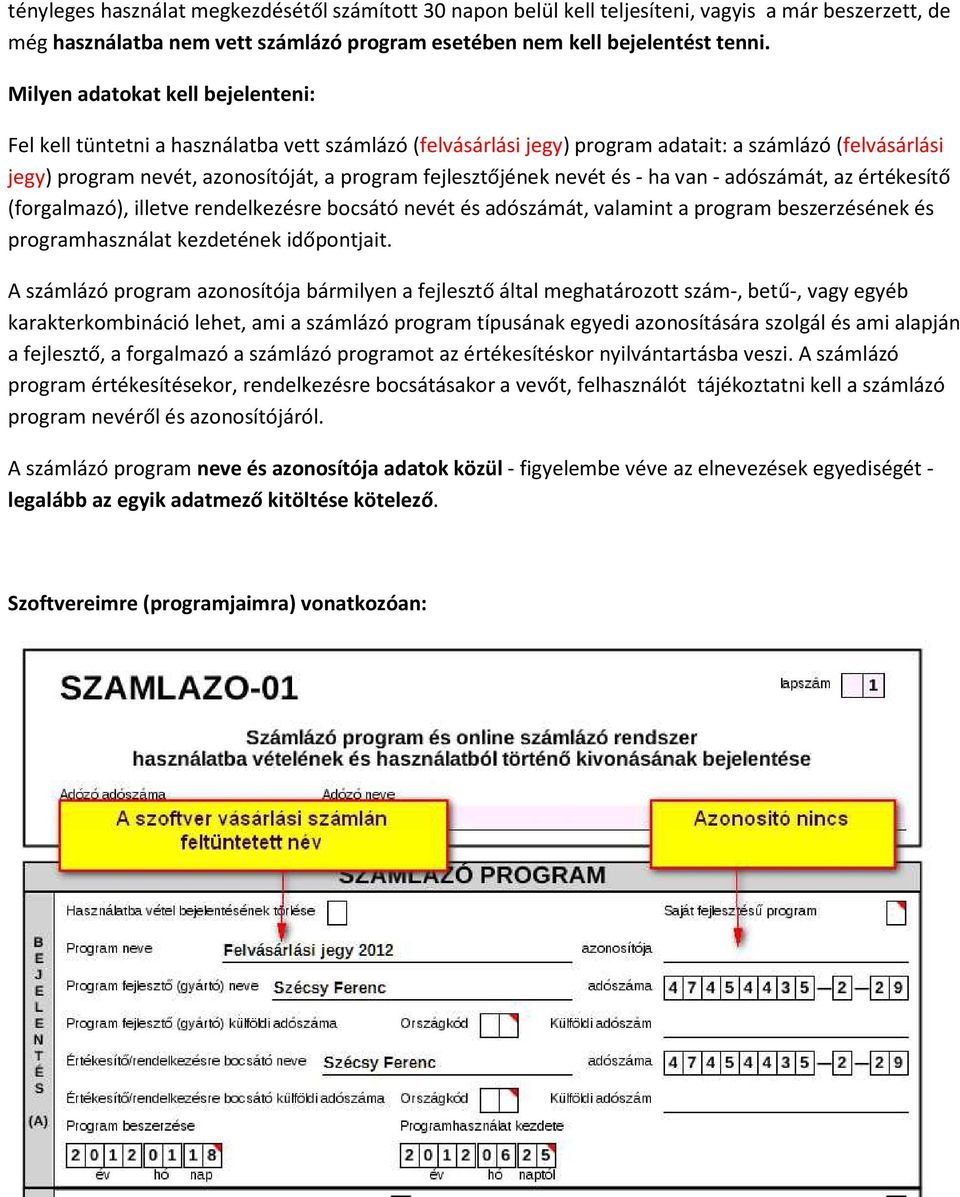 fejlesztőjének nevét és - ha van - adószámát, az értékesítő (forgalmazó), illetve rendelkezésre bocsátó nevét és adószámát, valamint a program beszerzésének és programhasználat kezdetének időpontjait.