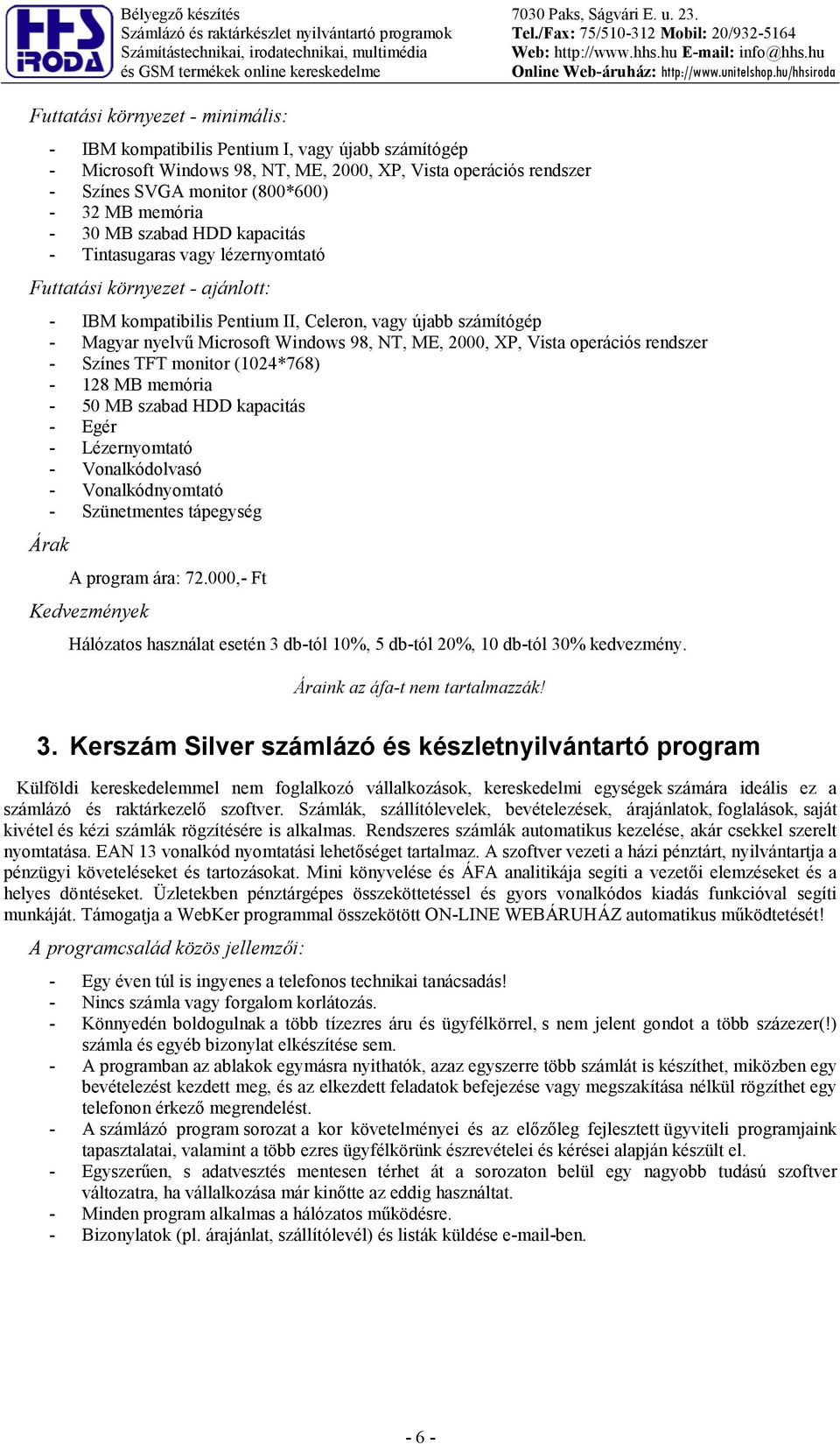 operációs rendszer - Színes SVGA monitor (800*600) - 32 B memória - 30 B szabad HDD kapacitás - Tintasugaras vagy lézernyomtató Futtatási környezet - ajánlott: - IB kompatibilis Pentium II, Celeron,