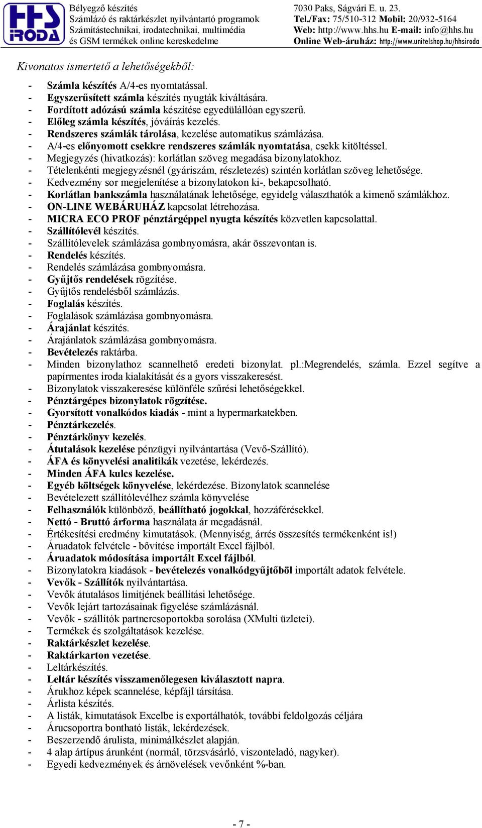 - Rendszeres számlák tárolása, kezelése automatikus számlázása. - A/4-es elhnyomott csekkre rendszeres számlák nyomtatása, csekk kitöltéssel.