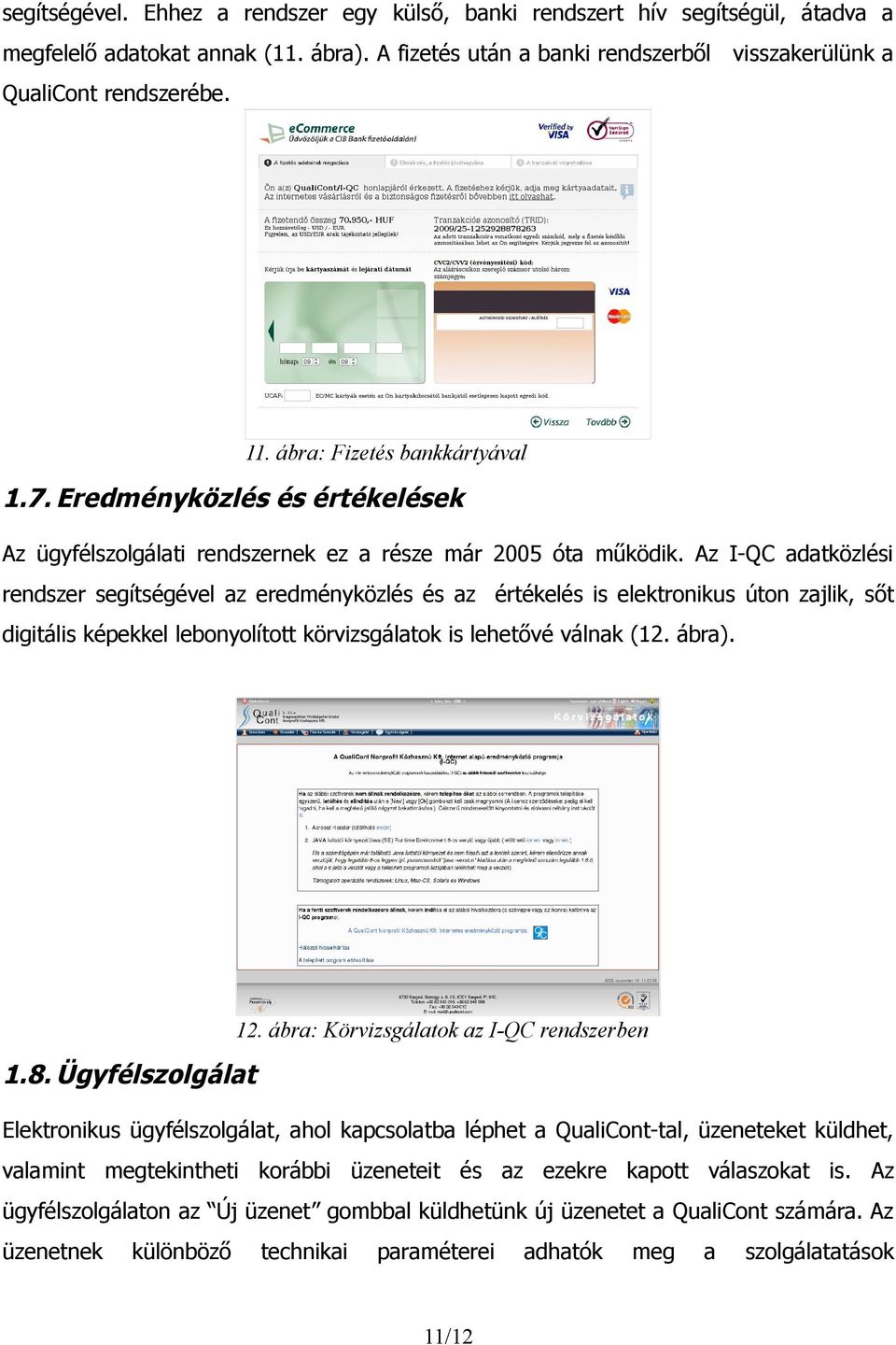 Az I-QC adatközlési rendszer segítségével az eredményközlés és az értékelés is elektronikus úton zajlik, sőt digitális képekkel lebonyolított körvizsgálatok is lehetővé válnak (12. ábra). 12.