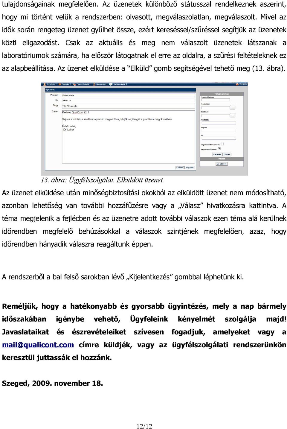 Csak az aktuális és meg nem válaszolt üzenetek látszanak a laboratóriumok számára, ha először látogatnak el erre az oldalra, a szűrési feltételeknek ez az alapbeállítása.