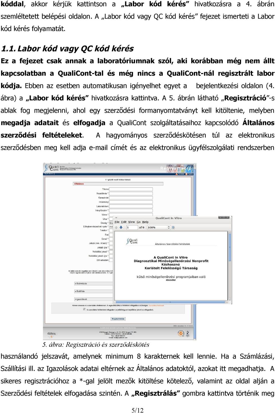 Ebben az esetben automatikusan igényelhet egyet a bejelentkezési oldalon (4. ábra) a Labor kód kérés hivatkozásra kattintva. A 5.