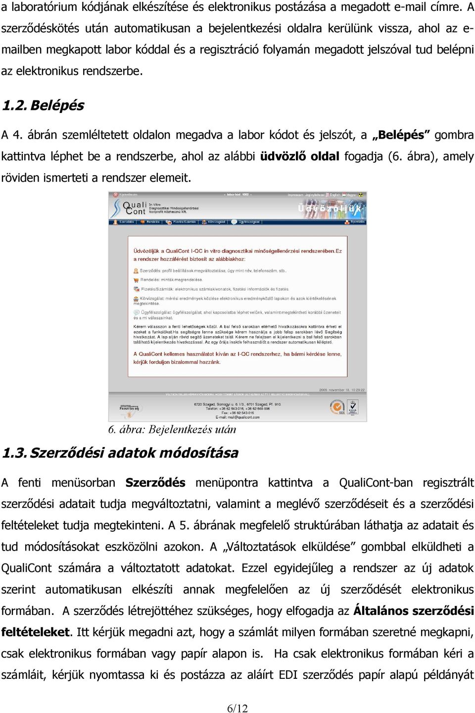 rendszerbe. 1.2. Belépés A 4. ábrán szemléltetett oldalon megadva a labor kódot és jelszót, a Belépés gombra kattintva léphet be a rendszerbe, ahol az alábbi üdvözlő oldal fogadja (6.