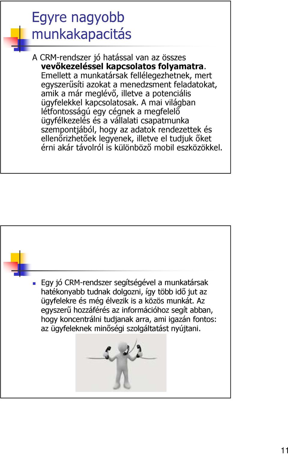 A mai világban létfontosságú egy cégnek a megfelelı ügyfélkezelés és a vállalati csapatmunka szempontjából, hogy az adatok rendezettek és ellenırizhetıek legyenek, illetve el tudjuk ıket érni akár