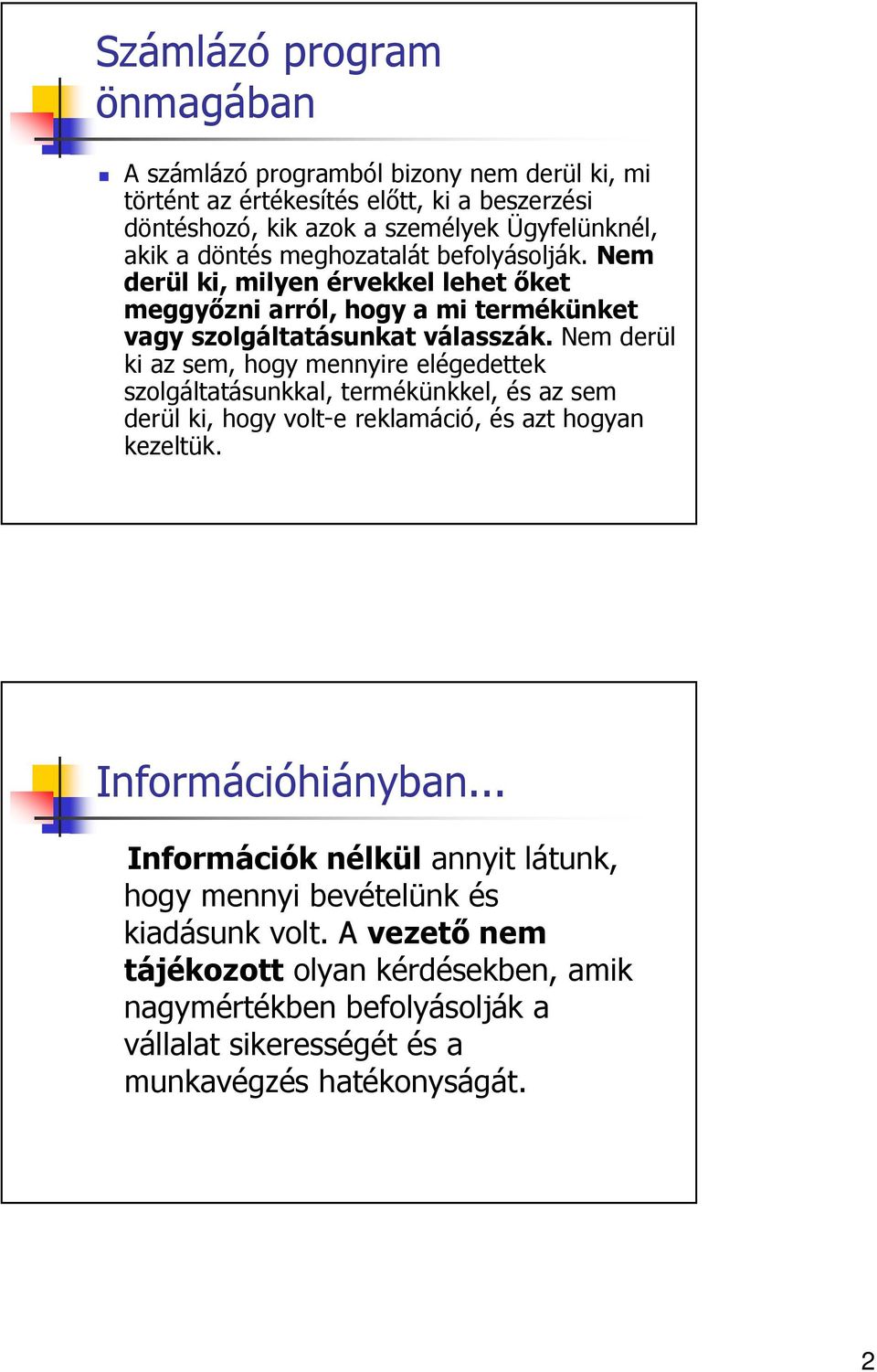 Nem derül ki az sem, hogy mennyire elégedettek szolgáltatásunkkal, termékünkkel, és az sem derül ki, hogy volt-e reklamáció, és azt hogyan kezeltük. Információhiányban.