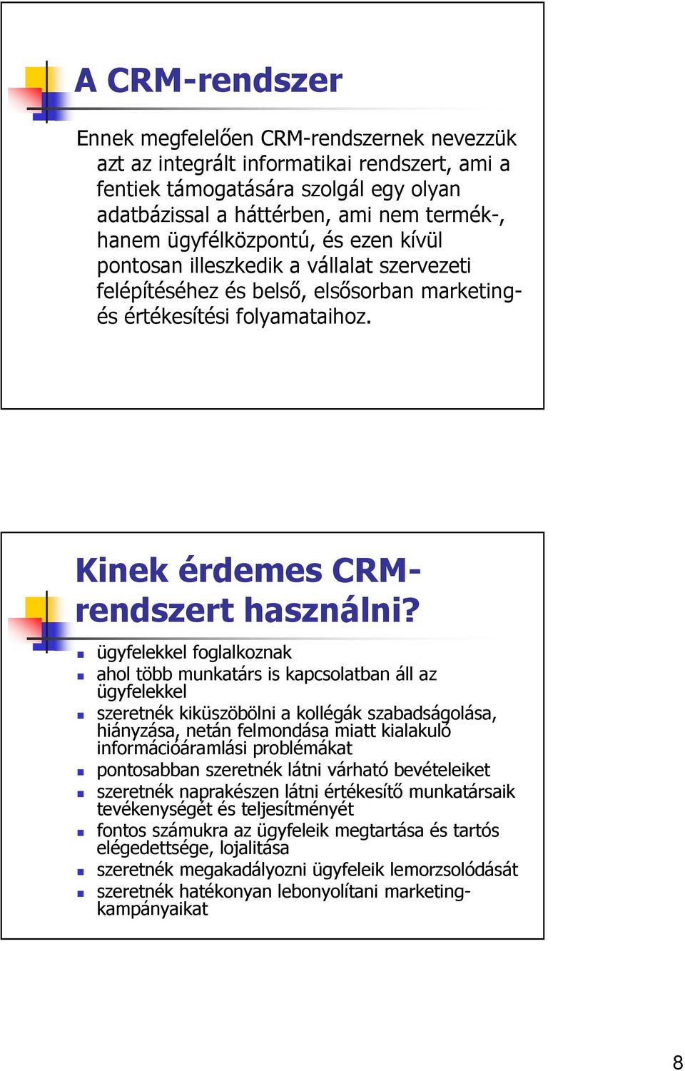 ügyfelekkel foglalkoznak ahol több munkatárs is kapcsolatban áll az ügyfelekkel szeretnék kiküszöbölni a kollégák szabadságolása, hiányzása, netán felmondása miatt kialakuló információáramlási