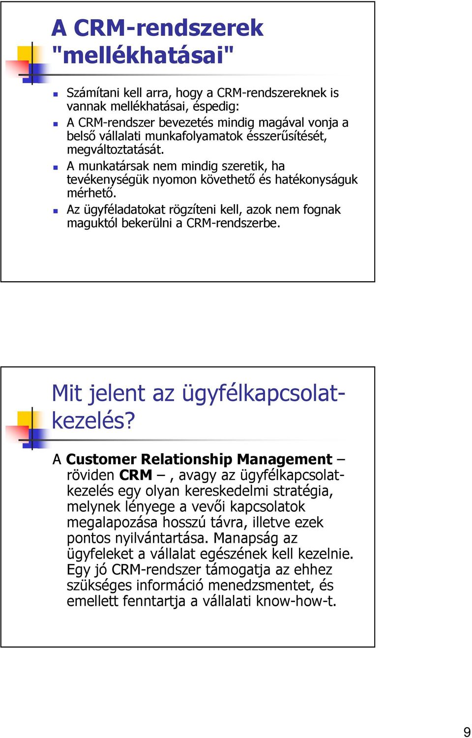 Az ügyféladatokat rögzíteni kell, azok nem fognak maguktól bekerülni a CRM-rendszerbe. Mit jelent az ügyfélkapcsolatkezelés?