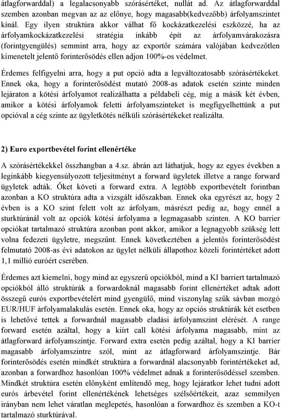 valójában kedvezőtlen kimenetelt jelentő forinterősödés ellen adjon 100%-os védelmet. Érdemes felfigyelni arra, hogy a put opció adta a legváltozatosabb szórásértékeket.