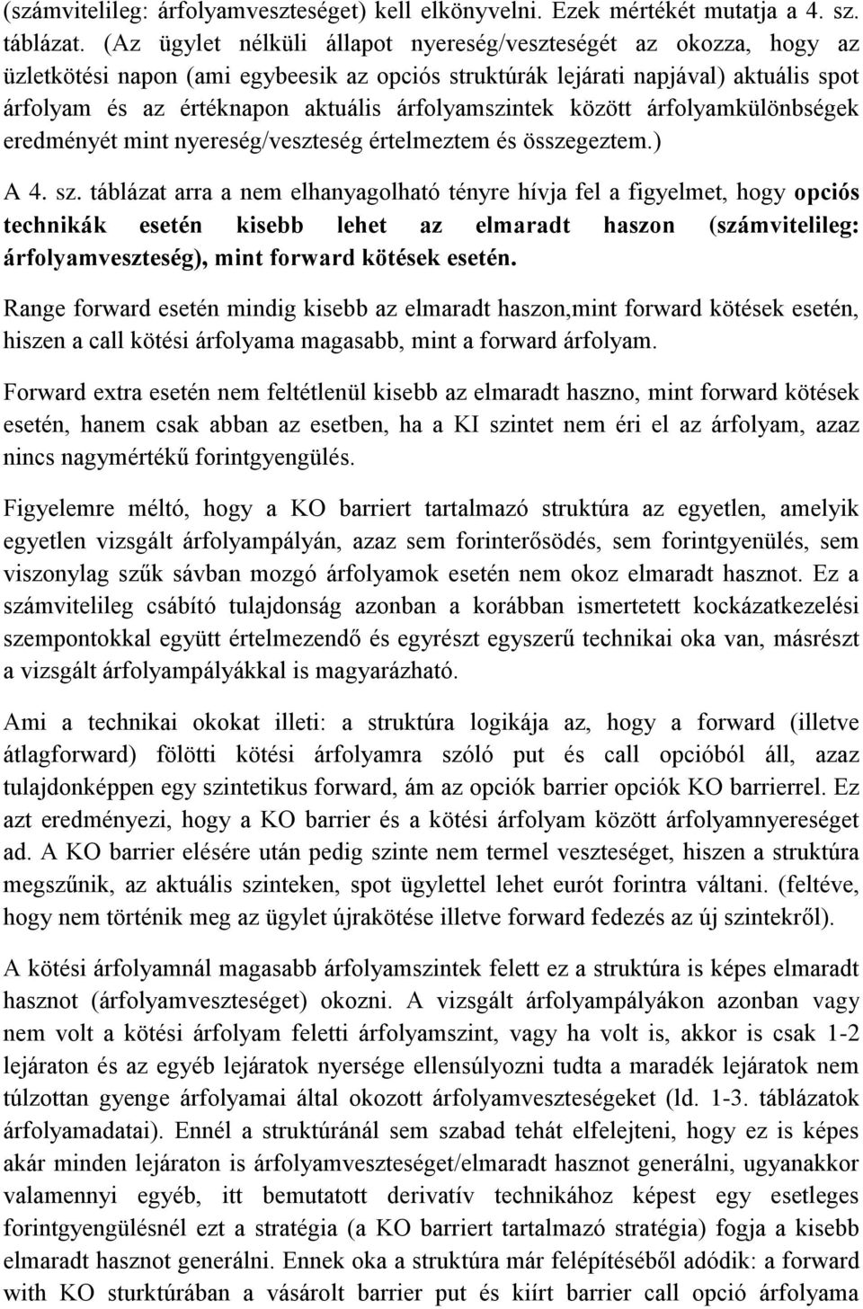 árfolyamszintek között árfolyamkülönbségek eredményét mint nyereség/veszteség értelmeztem és összegeztem.) A 4. sz.