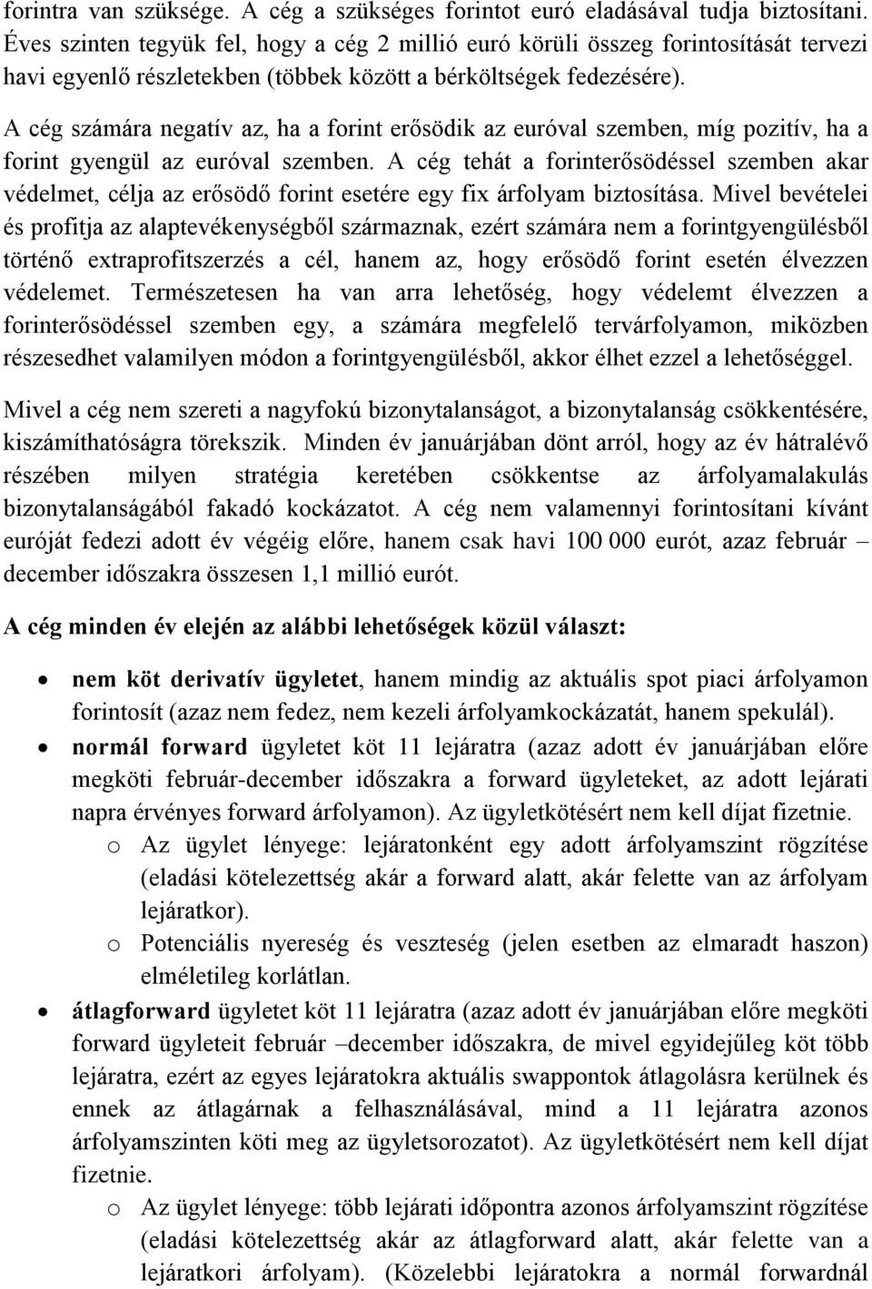 A cég számára negatív az, ha a forint erősödik az euróval szemben, míg pozitív, ha a forint gyengül az euróval szemben.